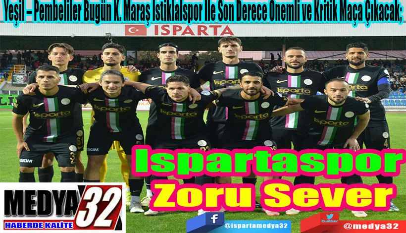 Yeşil – Pembeliler Bugün K. Maraş İstiklalspor İle Son Derece Önemli ve Kritik Maça Çıkacak;  Ispartaspor Zoru Sever