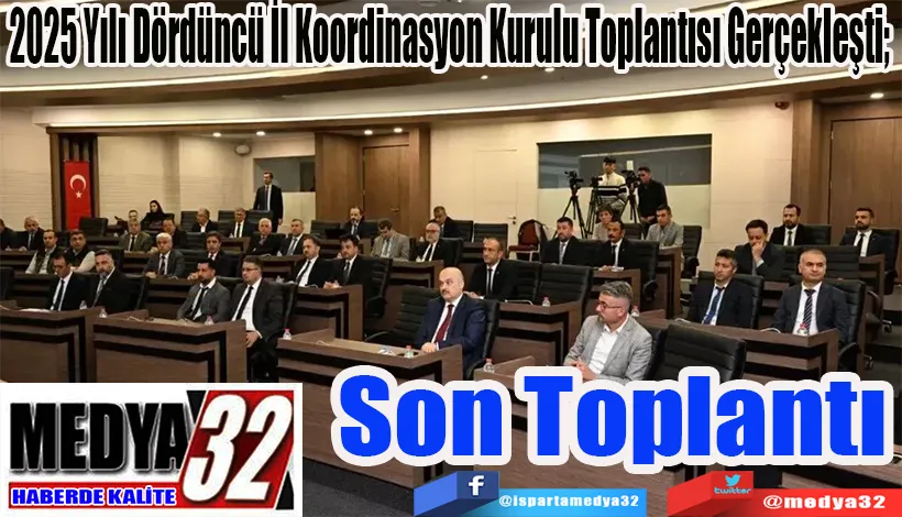 2025 Yılı Dördüncü İl Koordinasyon Kurulu Toplantısı Gerçekleşti;  Son Toplantı 