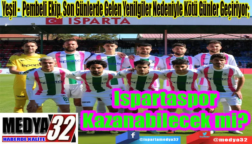 Yeşil -  Pembeli Ekip, Son Günlerde Gelen Yenilgiler Nedeniyle Kötü Günler Geçiriyor;  Ispartaspor Kazanabilecek mi? 