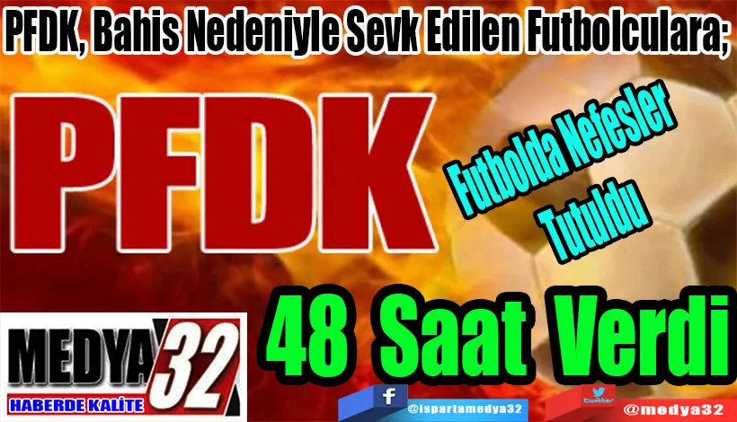 Futbolda Nefesler Tutuldu  PFDK, Bahis Nedeniyle Sevk Edilen Futbolculara;  48 Saat Verdi