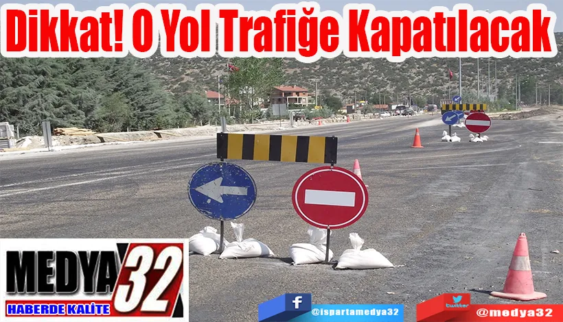 Dikkat! O Yol Trafiğe Kapatılacak 