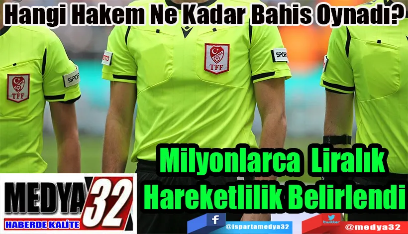 Hangi Hakem Ne Kadar Bahis Oynadı?  Milyonlarca Liralık  Hareketlilik Belirlendi