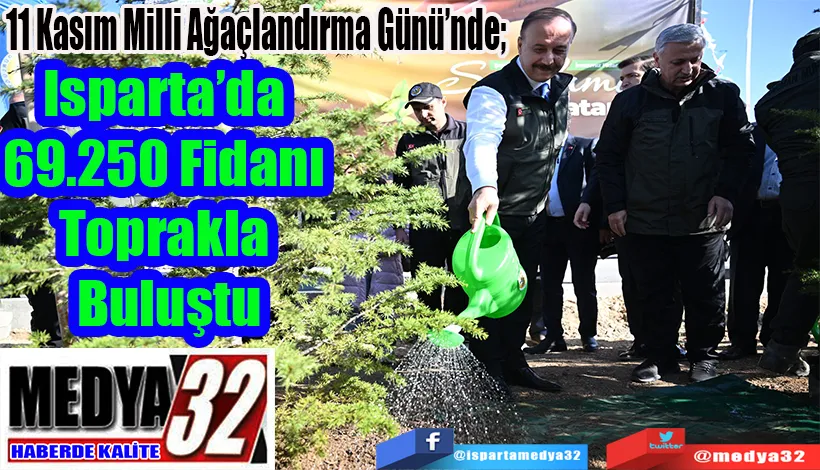 11 Kasım Milli Ağaçlandırma Günü’nde;  Isparta’da 69.250 Fidanı  Toprakla Buluştu