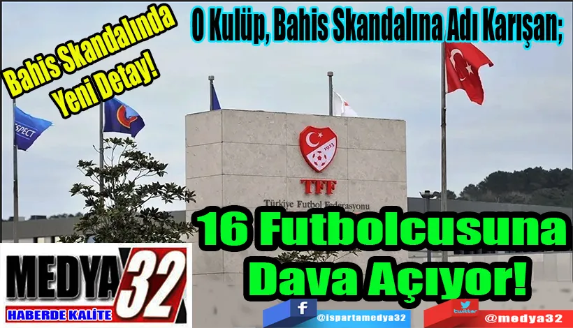 Bahis Skandalında  Yeni Detay!  16 Futbolcusuna  Dava Açıyor!