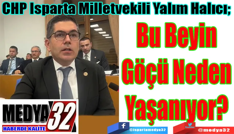 CHP Isparta Milletvekili Yalım Halıcı;  Bu Beyin Göçü Neden Yaşanıyor? 