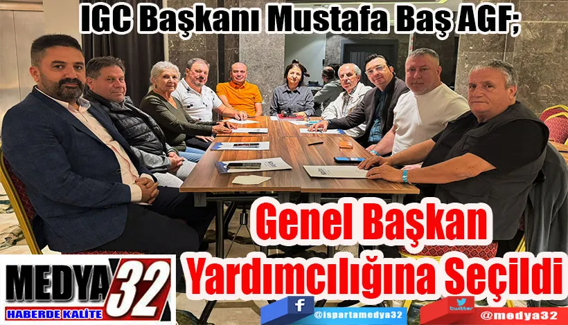 IGC Başkanı Mustafa Baş AGF;  Genel Başkan  Yardımcılığına Seçildi