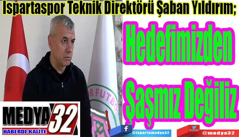Ispartaspor Teknik Direktörü Şaban Yıldırım; 