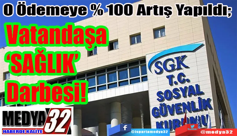 O Ödemeye % 100 Artış Yapıldı;  Vatandaşa ‘Sağlık’ Darbesi! 