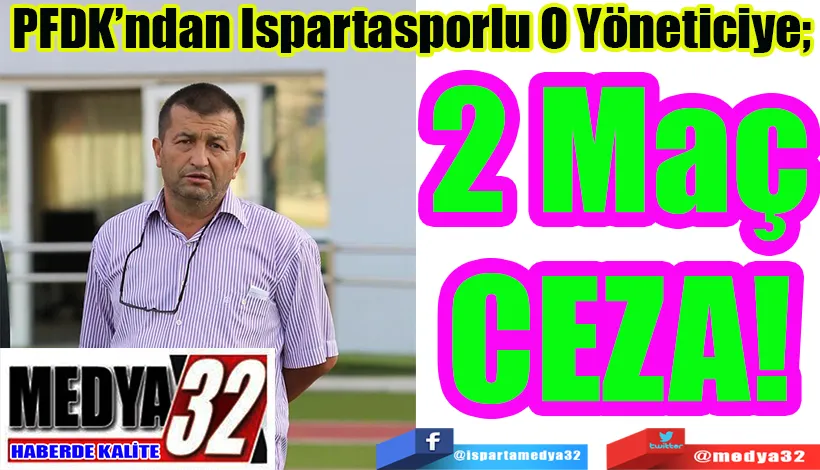 PFDK’ndan Ispartasporlu O Yöneticiye;  2 Maç CEZA! 