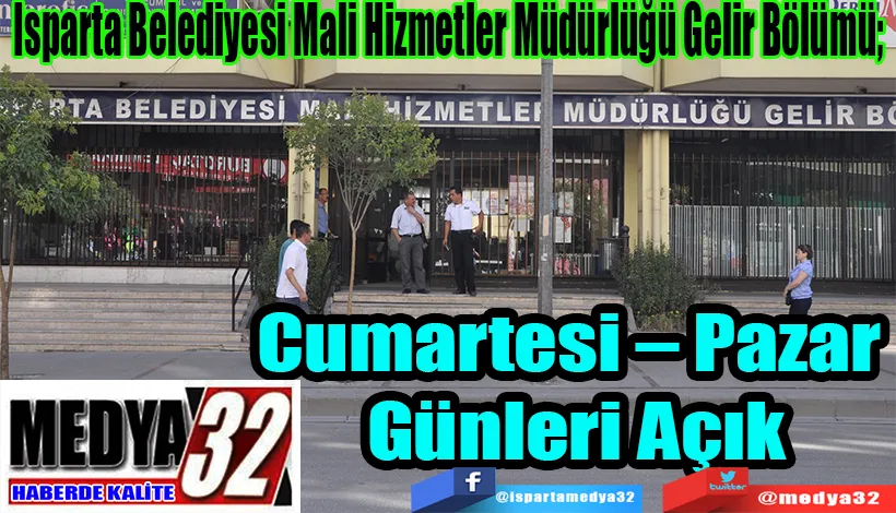 Isparta Belediyesi Mali Hizmetler Müdürlüğü Gelir Bölümü;  Cumartesi – Pazar  Günleri Açık