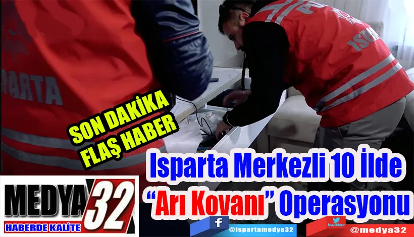 SON DAKİKA FLAŞ HABER  Isparta Merkezli 10 İlde  “Arı Kovanı” Operasyonu