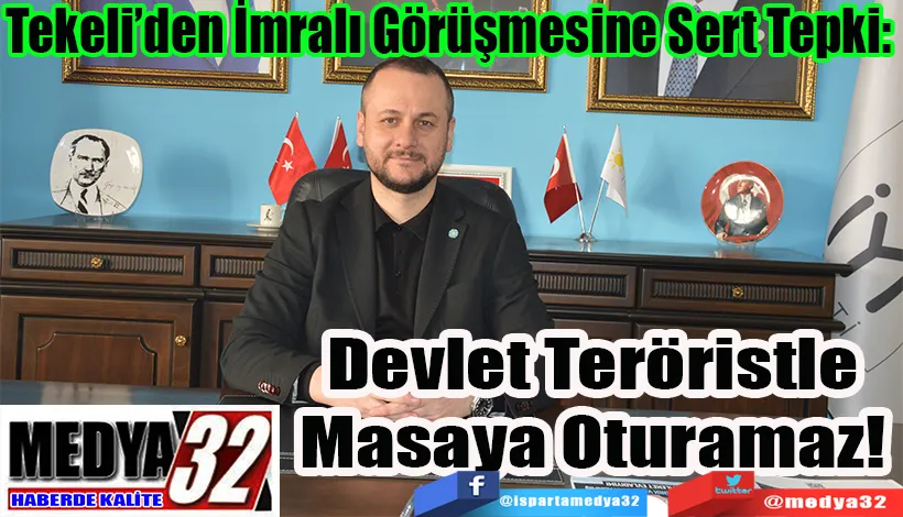  Tekeli’den İmralı Görüşmesine Sert Tepki:  Devlet Teröristle Masaya Oturamaz!