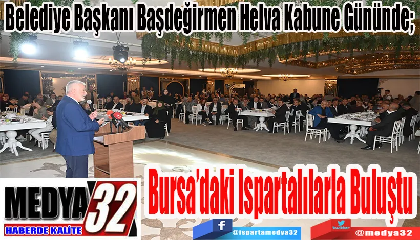  Belediye Başkanı Başdeğirmen Helva Kabune Gününde;  Bursa’daki Ispartalılarla Buluştu 