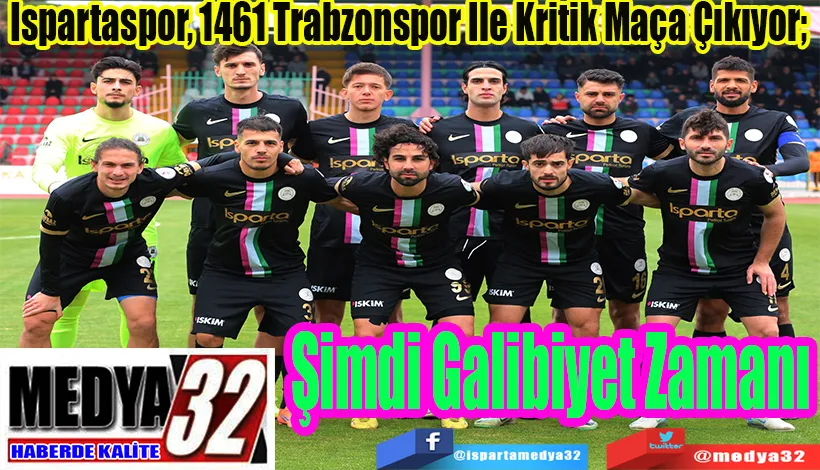 Ispartaspor, 1461 Trabzonspor İle Kritik Maça Çıkıyor;   Şimdi Galibiyet Zamanı