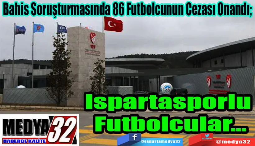 Bahis Soruşturmasında 86 Futbolcunun Cezası Onandı;  Ispartasporlu  Futbolcular…