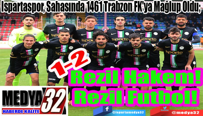 Ispartaspor, Sahasında 1461 Trabzon FK'ya Mağlup Oldu;  Rezil Hakem! Rezil Futbol!
