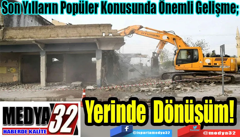 Son Yılların Popüler Konusunda Önemli Gelişme;  Yerinde Dönüşüm!