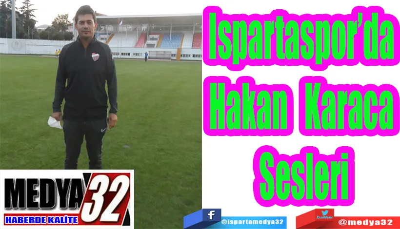 Ispartaspor’da  Hakan Karaca  Sesleri