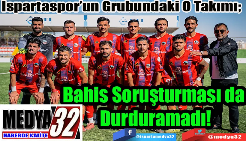 Ispartaspor’un Grubundaki O Takımı;  Bahis Soruşturması da Durduramadı!