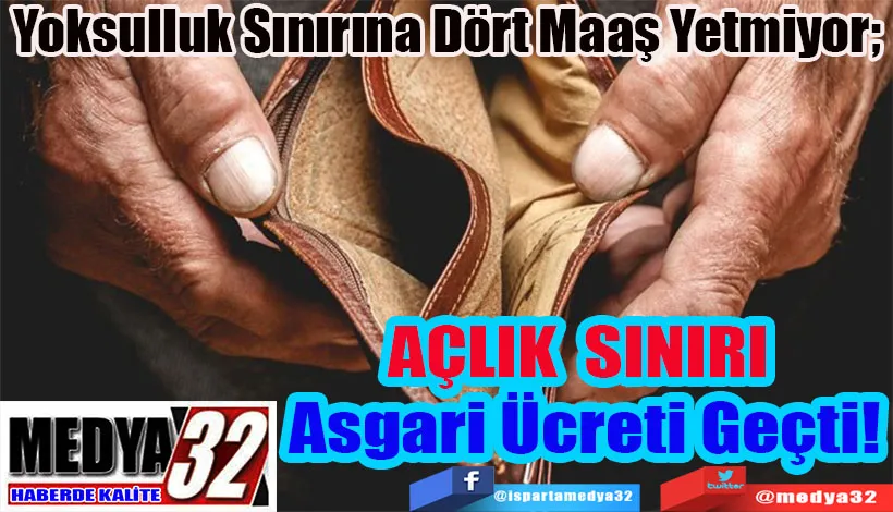 Yoksulluk Sınırına Dört Maaş Yetmiyor;  AÇLIK SINIRI  Asgari Ücreti Geçti!