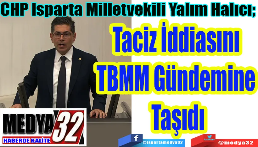CHP Isparta Milletvekili Yalım Halıcı;  Taciz İddiasını TBMM  Gündemine Taşıdı