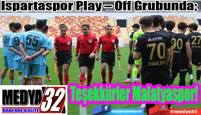 Ispartaspor Play – Off Grubunda;  Teşekkürler Malatyaspor! 