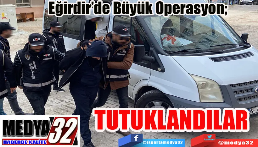 Eğirdir’de Büyük Operasyon;  TUTUKLANDILAR 