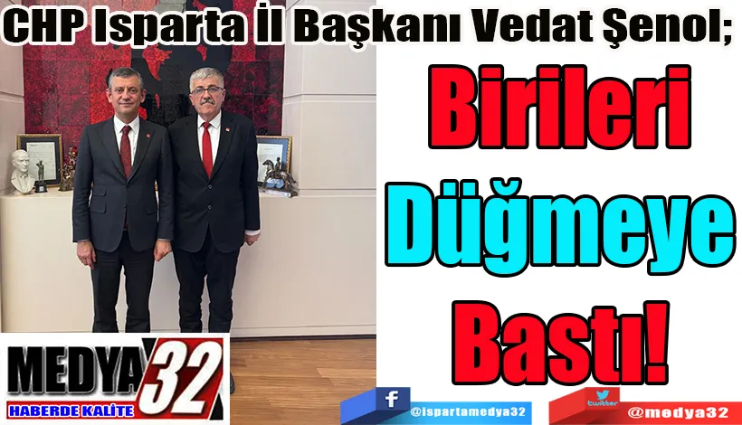 CHP Isparta İl Başkanı Vedat Şenol;  Birileri Düğmeye Bastı!