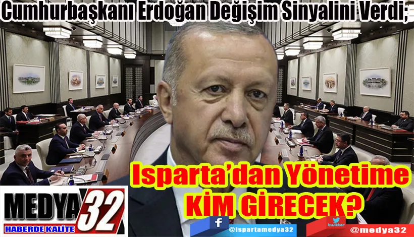 Cumhurbaşkanı Erdoğan Değişim Sinyalini Verdi;  Isparta’dan Yönetime  KİM GİRECEK?