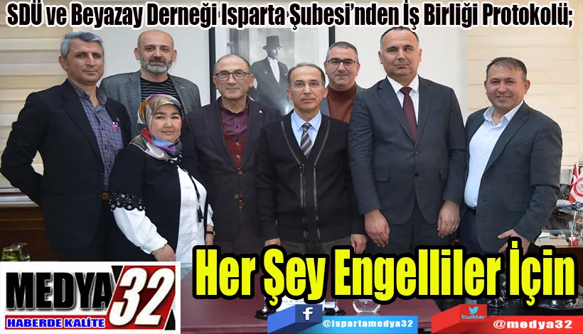 SDÜ ve Beyazay Derneği Isparta Şubesi’nden İş Birliği Protokolü;  Her Şey Engelliler İçin 
