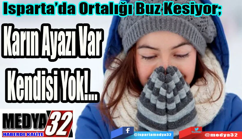  Isparta’da Ortalığı Buz Kesiyor;  Karın Ayazı Var Kendisi Yok!...
