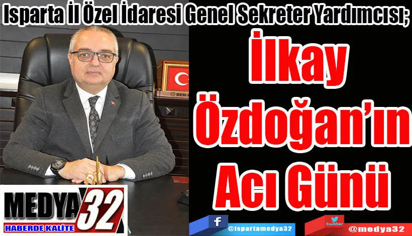 Isparta İl Özel İdaresi Genel Sekreter Yardımcısı;  İlkay  Özdoğan’ın Acı Günü 