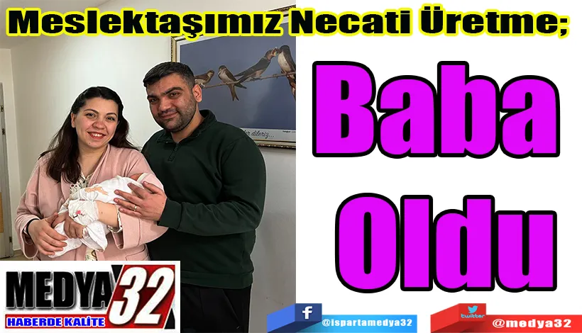 Meslektaşımız Necati Üretme;  Baba  Oldu 