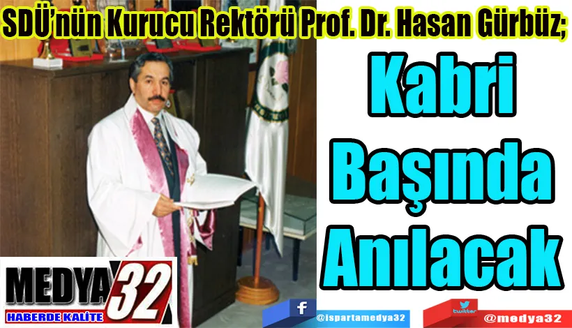 SDÜ’nün Kurucu Rektörü Prof. Dr. Hasan Gürbüz;  Kabri Başında Anılacak 
