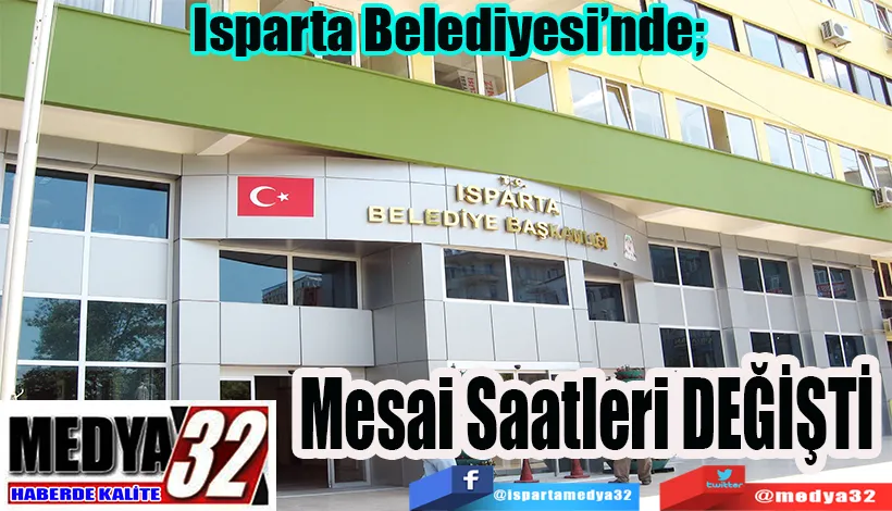 Isparta Belediyesi’nde;  Mesai Saatleri  DEĞİŞTİ 