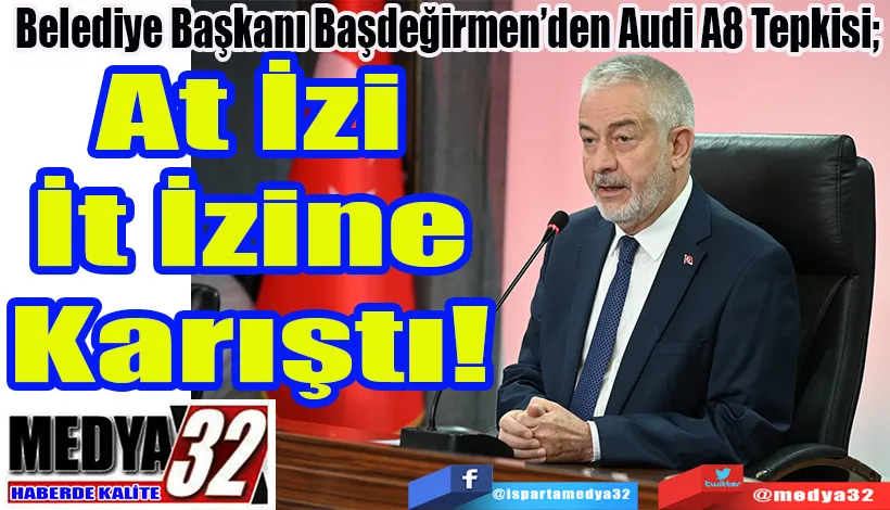 SON DAKİKA FLAŞ HABER  Belediye Başkanı Başdeğirmen’dan Audi A8 Tepkisi;  At İzi İt İzine Karıştı! 