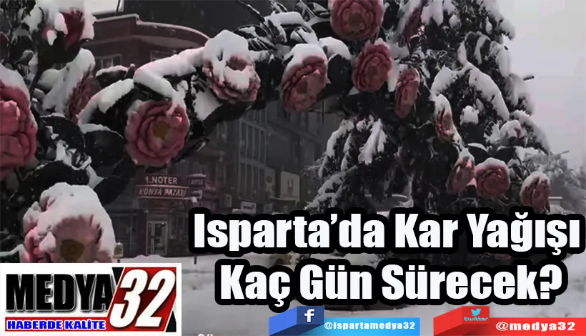  Isparta’da Kar Yağışı  Kaç Gün Sürecek? 