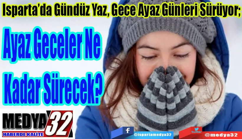 Isparta’da Gündüz Yaz, Gece Ayaz Günleri Sürüyor;  Ayaz Geceler Ne  Kadar Sürecek? 