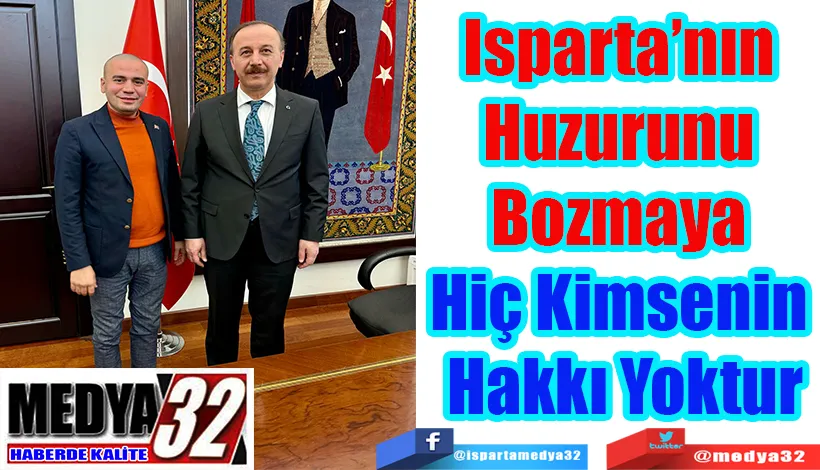 Isparta’nın Huzurunu Bozmaya  Hiç Kimsenin Hakkı Yoktur