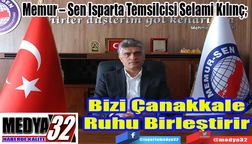 Memur – Sen Isparta Temsilcisi Selami Kılınç;  Bizi Çanakkale Ruhu Birleştirir