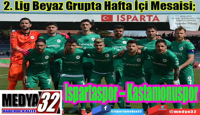 2. Lig Beyaz Grupta Hafta İçi Mesaisi;  Ispartaspor – Kastamonuspor