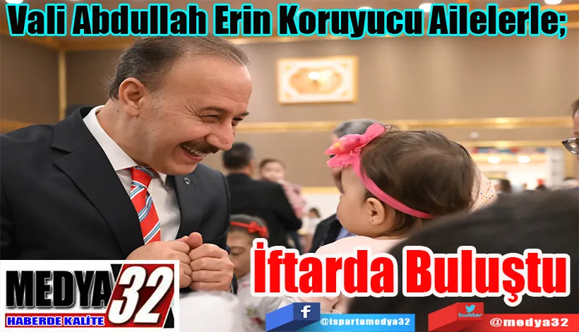  Vali Abdullah Erin Koruyucu Ailelerle;  İftarda Buluştu 