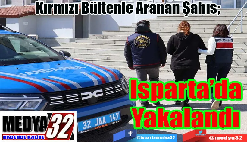 Kırmızı Bültenle Aranan Şahıs;  Isparta’da Yakalandı 