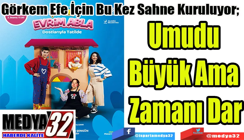 Görkem Efe İçin Bu Kez Sahne Kuruluyor;  Umudu  Büyük Ama  Zamanı Dar