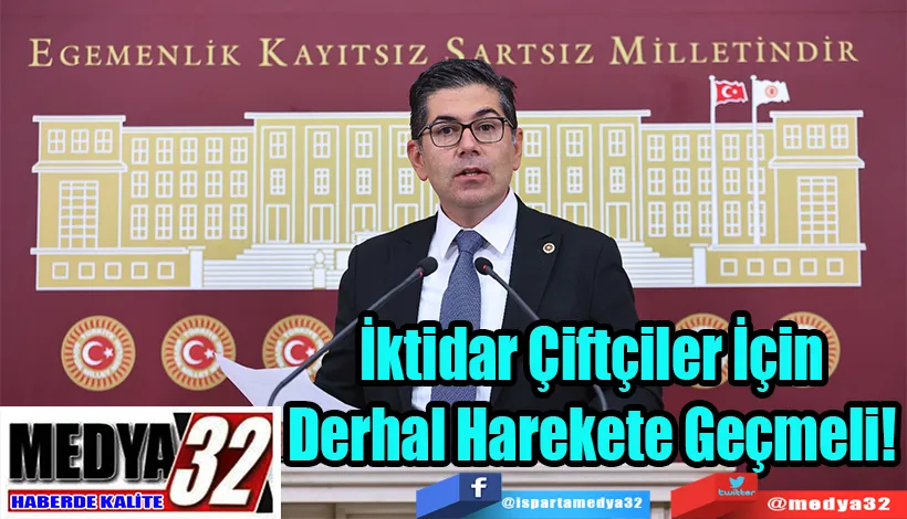 CHP Isparta Milletvekili Yalım Halıcı;  İktidar Çiftçiler İçin  Derhal Harekete Geçmeli! 