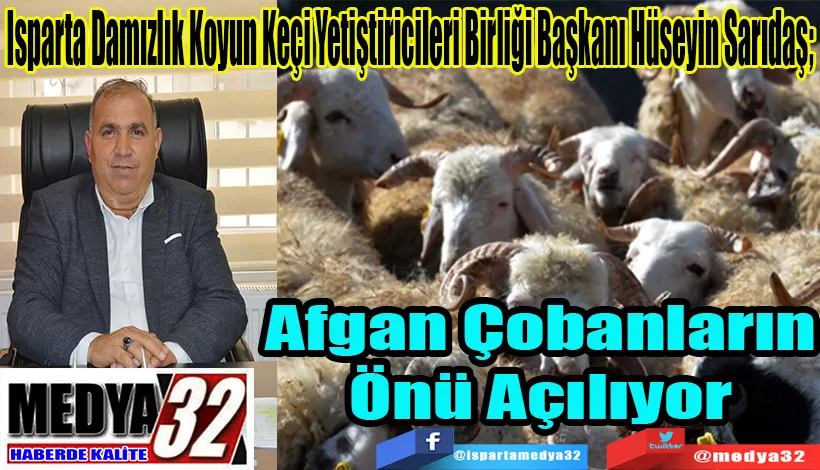 Isparta Damızlık Koyun Keçi Yetiştiricileri Birliği Başkanı Hüseyin Sarıdaş;  Afgan Çobanların  Önü Açılıyor 