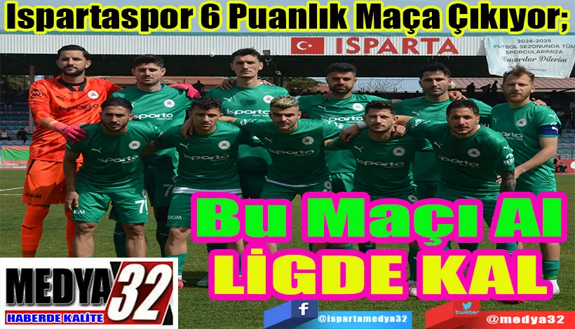 Ispartaspor 6 Puanlık Maça Çıkıyor;  Bu Maçı Al LİGDE KAL 