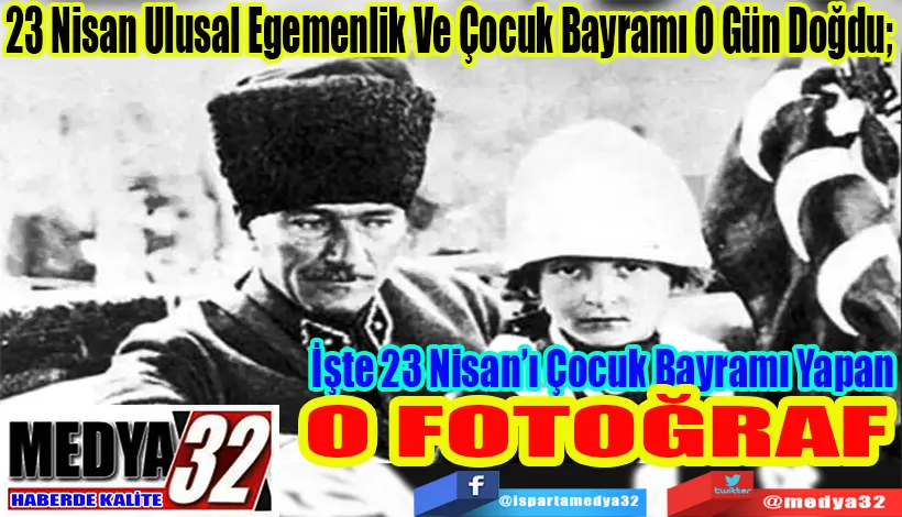 23 Nisan Ulusal Egemenlik Ve Çocuk Bayramı O Gün Doğdu;  İşte 23 Nisan’ı Çocuk Bayramı Yapan  O FOTOĞRAF