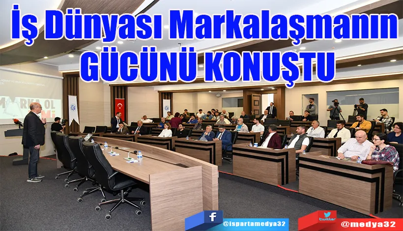 İş Dünyası Markalaşmanın  GÜCÜNÜ KONUŞTU