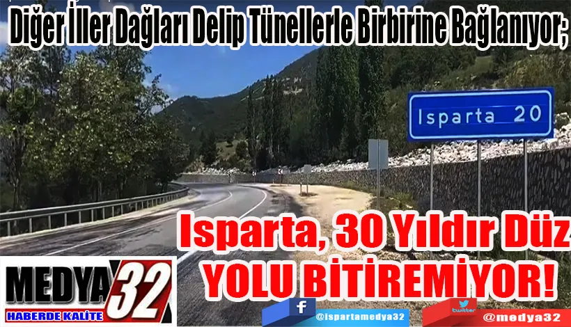Diğer İller Dağları Delip Tünellerle Birbirine Bağlanıyor;  Isparta, 30 Yıldır Düz  YOLU BİTİREMİYOR! 